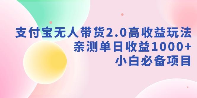 支付宝无人带货2.0高收益玩法，亲测单日收益1000+，小白必备项目-鼎誉项目网