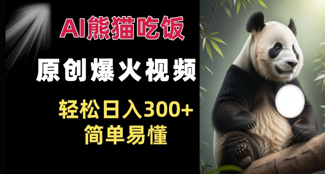 Ai熊猫吃饭爆火视频 原创作品 轻松日入300+  简单易懂-鼎誉项目网