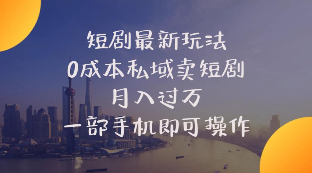 短剧最新玩法    0成本私域卖短剧     月入过万     一部手机即可操作-鼎誉项目网