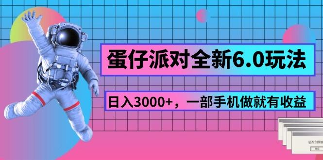 蛋仔派对全新6.0玩法，，日入3000+，一部手机做就有收益-鼎誉项目网