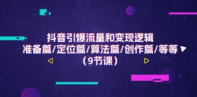 抖音引爆流量和变现逻辑，准备篇/定位篇/算法篇/创作篇/等等(9节课)-鼎誉项目网