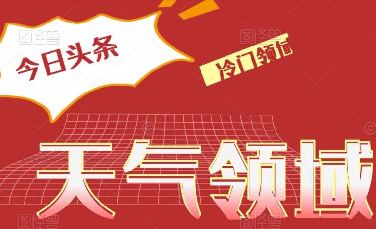 今日头条冷门天气领域，单号日入500+-鼎誉项目网