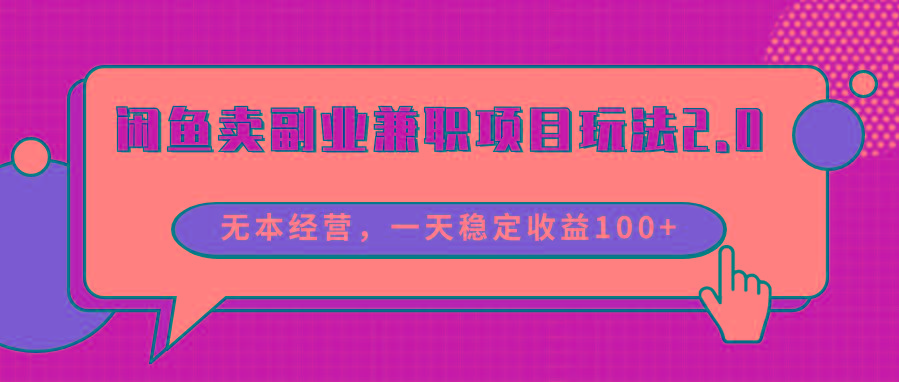 闲鱼卖副业兼职项目玩法2.0，无本经营，一天稳定收益100+-鼎誉项目网
