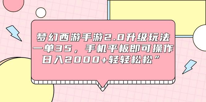 (9303期)梦幻西游手游2.0升级玩法，一单35，手机平板即可操作，日入2000+轻轻松松”-鼎誉项目网