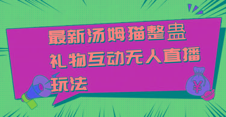 最新汤姆猫整蛊礼物互动无人直播玩法-鼎誉项目网