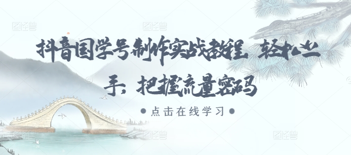 抖音国学号制作实战教程，轻松上手，把握流量密码-鼎誉项目网