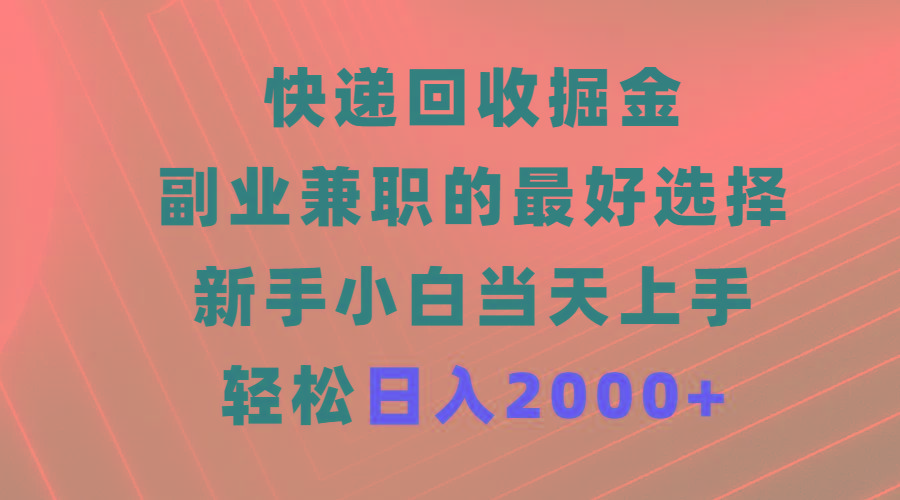 (9546期)快递回收掘金，副业兼职的最好选择，新手小白当天上手，轻松日入2000+-鼎誉项目网