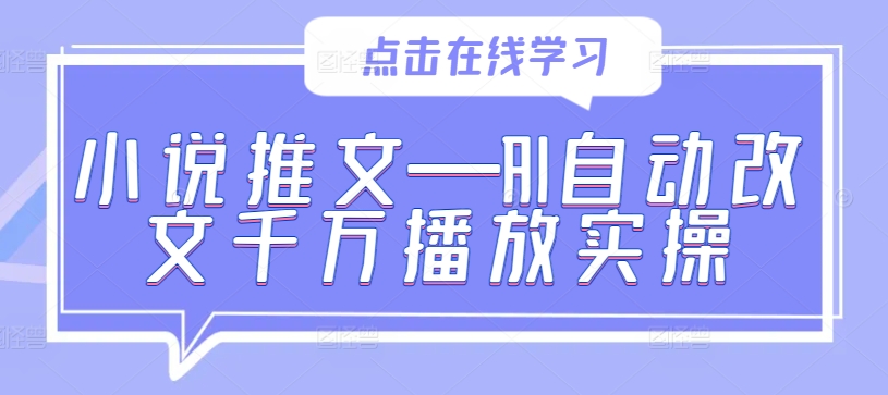 小说推文—AI自动改文千万播放实操-鼎誉项目网