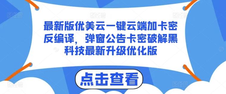 最新版优美云一键云端加卡密反编译，弹窗公告卡密破解黑科技最新升级优化版【揭秘】-鼎誉项目网