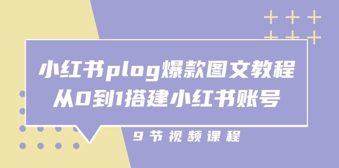小红书 plog-爆款图文教程，从0到1搭建小红书账号(9节课-鼎誉项目网
