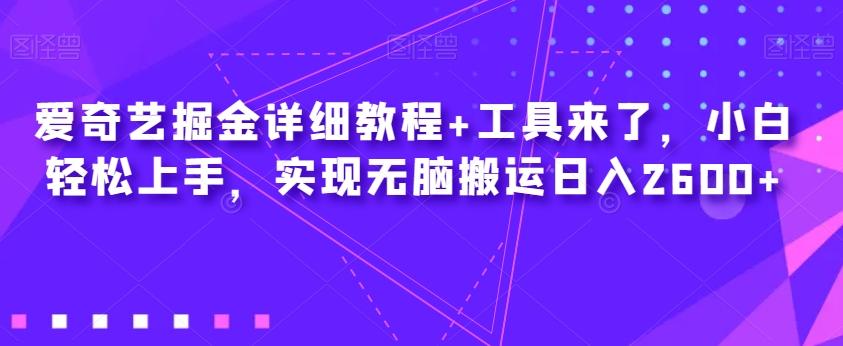 爱奇艺掘金详细教程+工具来了，小白轻松上手，实现无脑搬运日入2600+-鼎誉项目网