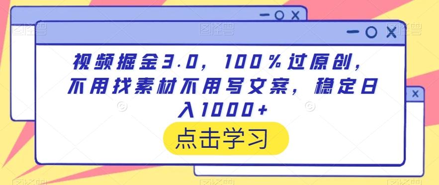 视频掘金3.0，100％过原创，不用找素材不用写文案，稳定日入1000+【揭秘】-鼎誉项目网