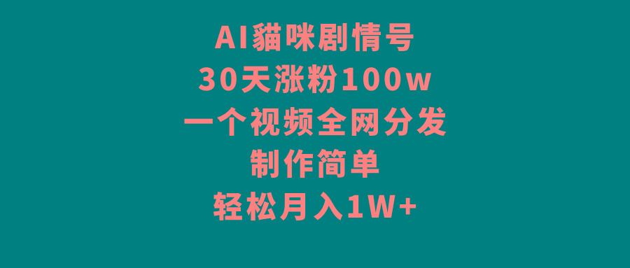 AI貓咪剧情号，30天涨粉100w，制作简单，一个视频全网分发，轻松月入1W+-鼎誉项目网