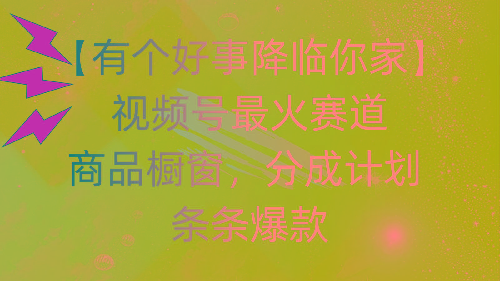 有个好事 降临你家：视频号最火赛道，商品橱窗，分成计划 条条爆款，每…-鼎誉项目网