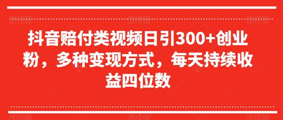 抖音赔付类视频日引300+创业粉，多种变现方式，每天持续收益四位数【揭秘】-鼎誉项目网
