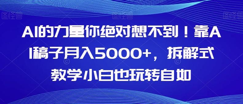 AI的力量你绝对想不到！靠AI稿子月入5000+，拆解式教学小白也玩转自如【揭秘】-鼎誉项目网