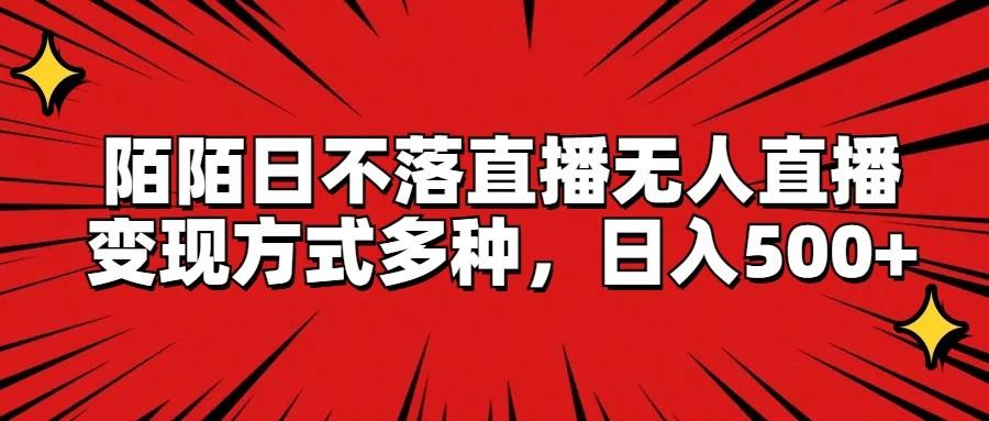 陌陌日不落直播无人直播,变现方式多种,日入500+-鼎誉项目网