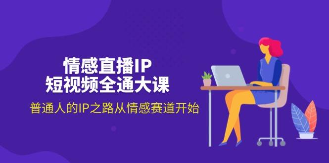 情感直播IP短视频全通大课，普通人的IP之路从情感赛道开始(18节-鼎誉项目网