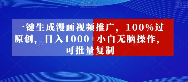 一键生成漫画视频推广，100%过原创，日入1000+小白无脑操作，可批量复制-鼎誉项目网