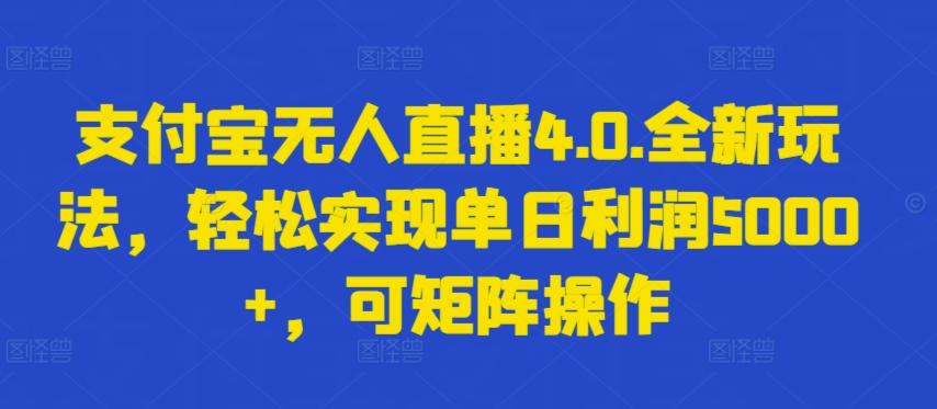 支付宝无人直播4.0.全新玩法，轻松实现单日利润5000+，可矩阵操作【揭秘】-鼎誉项目网