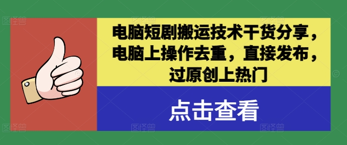 电脑短剧搬运技术干货分享，电脑上操作去重，直接发布，过原创上热门-鼎誉项目网
