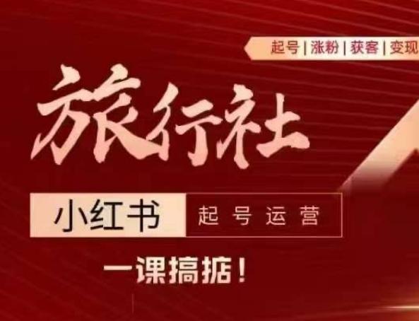 旅行社小红书起号运营，深入浅出为大家讲解旅行社在小红书如何起号、涨粉、引流、变现-鼎誉项目网
