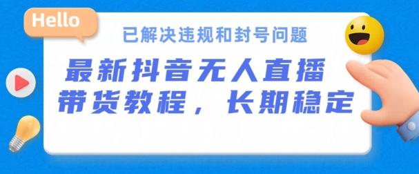 抖音无人直播带货，长期稳定，已解决违规和封号问题，开播24小时必出单【揭秘】-鼎誉项目网