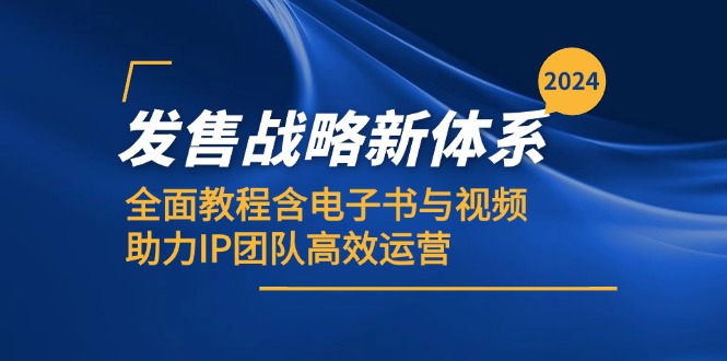 2024发售战略新体系，全面教程含电子书与视频，助力IP团队高效运营-鼎誉项目网