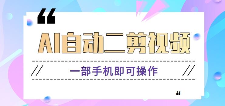 AI自动二剪视频，一部手机即可操作，原创性高！【视频教程+软件】-鼎誉项目网