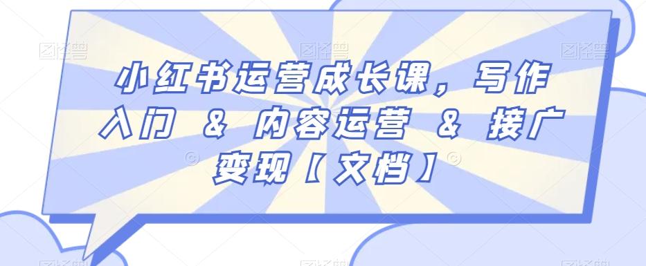 小红书运营成长课，写作入门&内容运营&接广变现【文档】-鼎誉项目网