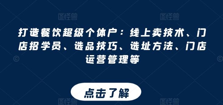 打造餐饮超级个体户：线上卖技术、门店招学员、选品技巧、选址方法、门店运营管理等-鼎誉项目网