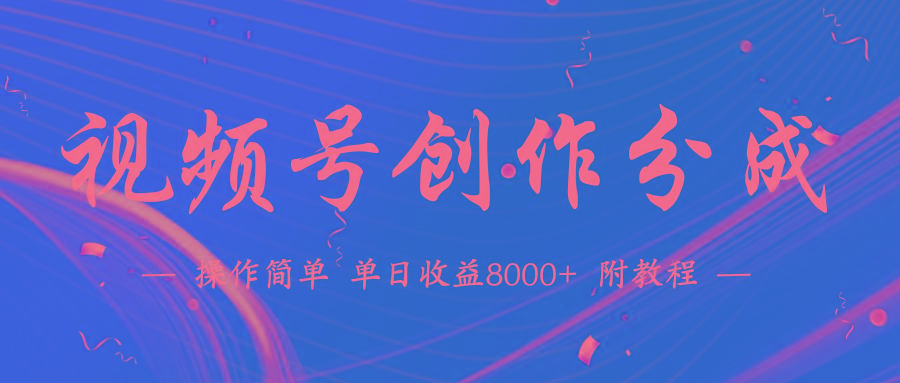 (9474期)【蓝海项目】视频号创作分成计划，24年最新热门玩法，单天收益破8000+！-鼎誉项目网