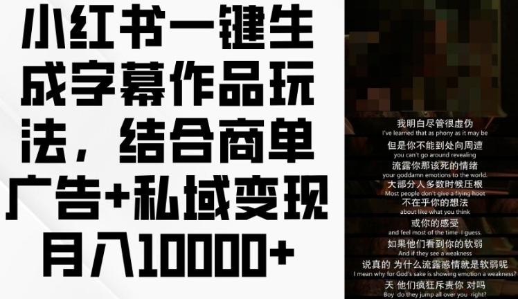 小红书一键生成字幕作品玩法，结合商单广告+私域变现月入1w+【揭秘】-鼎誉项目网