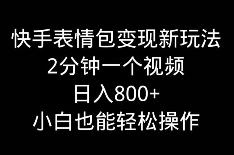 快手表情包变现新玩法，2分钟一个视频，日入800+，小白也能做-鼎誉项目网