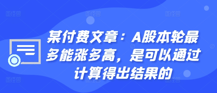 某付费文章：A股本轮最多能涨多高，是可以通过计算得出结果的-鼎誉项目网