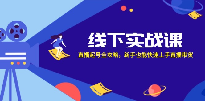 线下实战课：直播起号全攻略，新手也能快速上手直播带货-鼎誉项目网