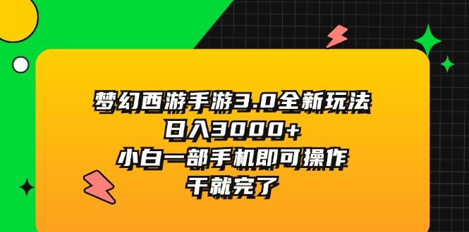 梦幻西游手游3.0全新玩法，日入3000+，小白一部手机即可操作，干就完了-鼎誉项目网