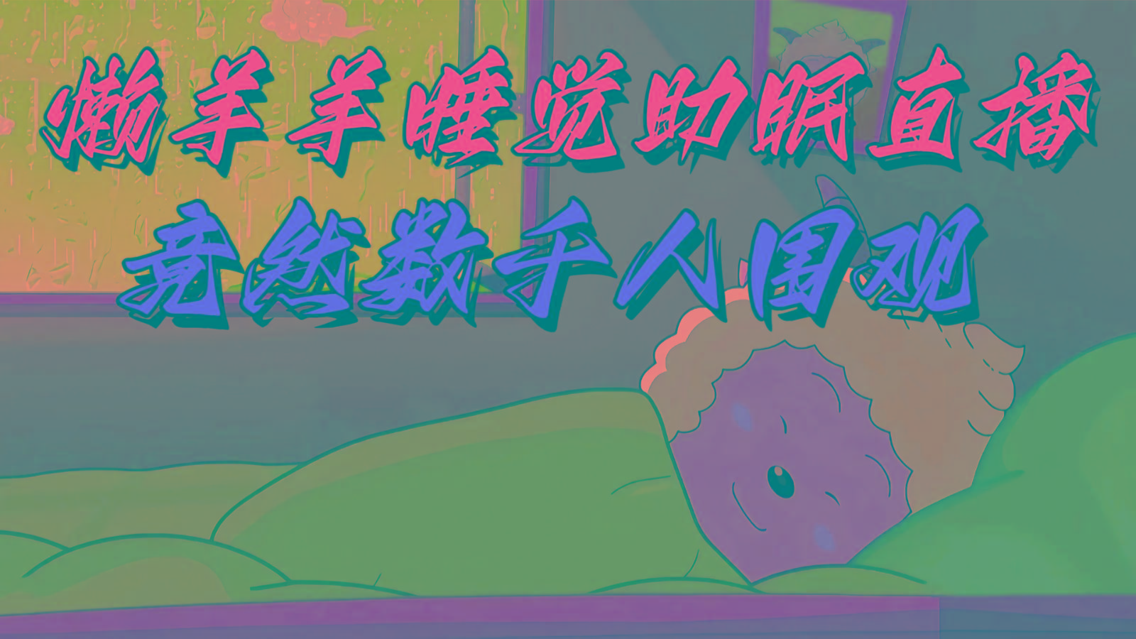 懒羊羊大王睡觉助眠无人直播，竟然有上千人围观，目前没人在卷-鼎誉项目网