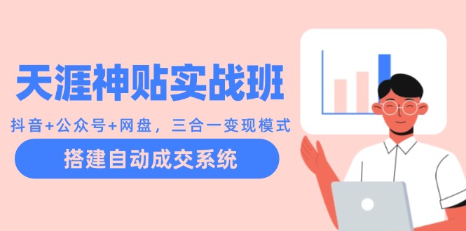 天涯神贴实战班：抖音+公众号+网盘，三合一变现模式，搭建自动成交系统-鼎誉项目网
