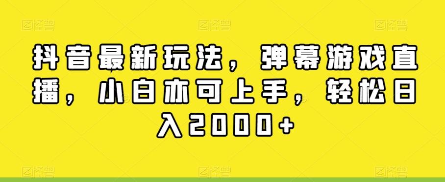 抖音最新玩法，弹幕游戏直播，小白亦可上手，轻松日入2000+-鼎誉项目网