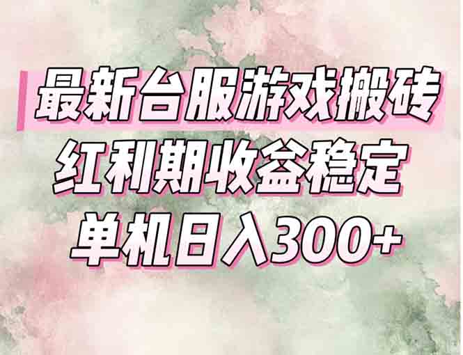 最新台服游戏搬砖，红利期收益高稳定，操作简单，小白闭眼入。-鼎誉项目网