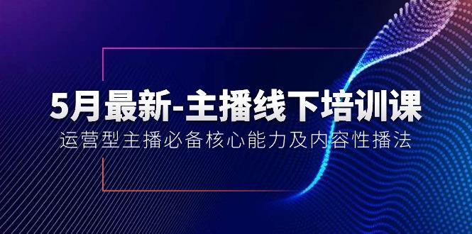 5月最新-主播线下培训课【40期】：运营型主播必备核心能力及内容性播法-鼎誉项目网