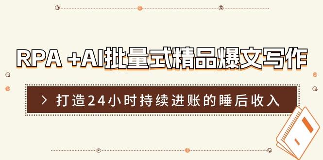 RPA +AI批量式 精品爆文写作  日更实操营，打造24小时持续进账的睡后收入-鼎誉项目网