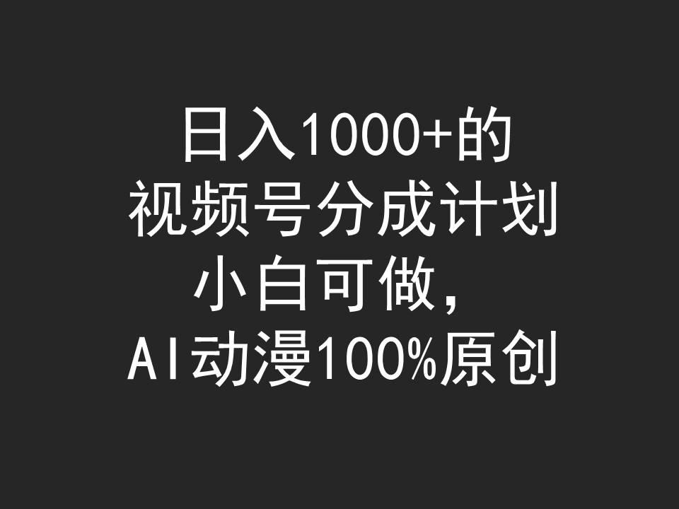 (9653期)日入1000+的视频号分成计划，小白可做，AI动漫100%原创-鼎誉项目网