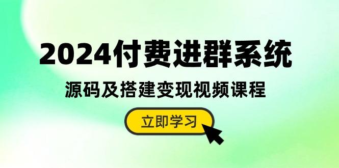 2024付费进群系统，源码及搭建变现视频课程(教程+源码-鼎誉项目网