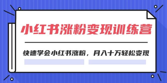 2024小红书涨粉变现训练营，快速学会小红书涨粉，月入十万轻松变现(40节-鼎誉项目网