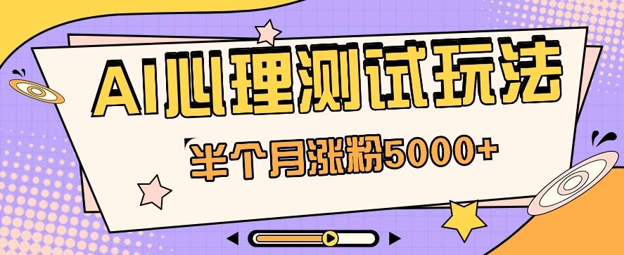 黑马赛道AI心理测试副业思路,半个月涨粉5000+!【视频教程+软件】-鼎誉项目网