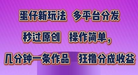 蛋仔新玩法，多平台分发，秒过原创，操作简单，几分钟一条作品，狂撸分成收益【揭秘】-鼎誉项目网