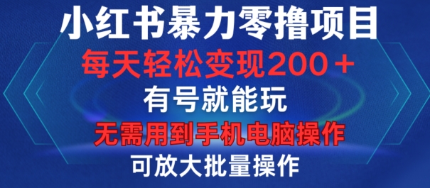 小红书暴力零撸项目，有号就能玩，单号每天变现1到15元，可放大批量操作，无需手机电脑操作【揭秘】-鼎誉项目网