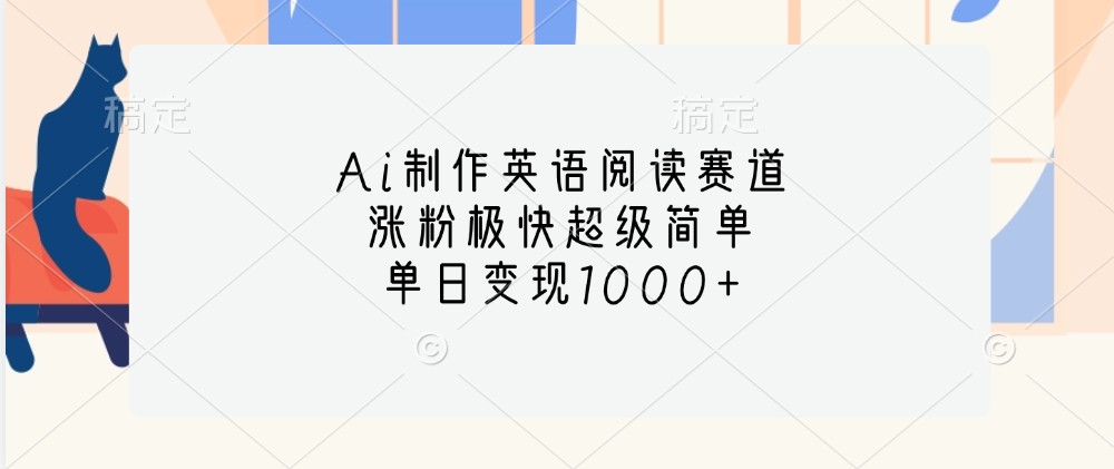 Ai制作英语阅读赛道,涨粉极快超级简单,单日变现1000+-鼎誉项目网
